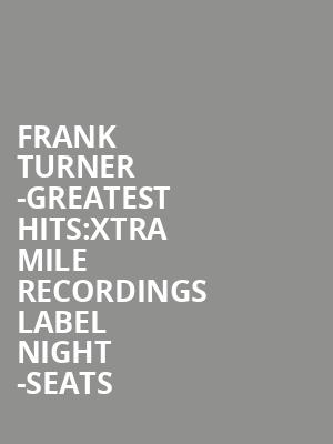 Frank Turner -Greatest Hits:Xtra Mile Recordings Label Night -Seats at Roundhouse